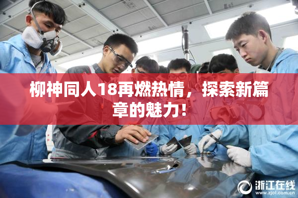 柳神同人18再燃热情，探索新篇章的魅力！