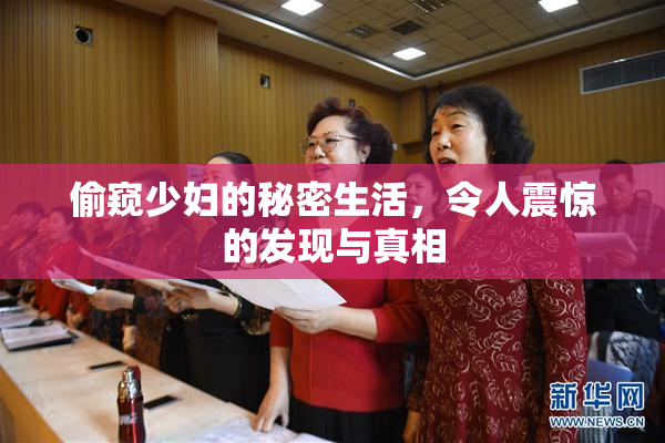 偷窥少妇的秘密生活，令人震惊的发现与真相