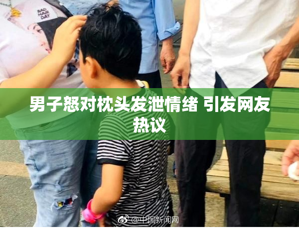男子怒对枕头发泄情绪 引发网友热议