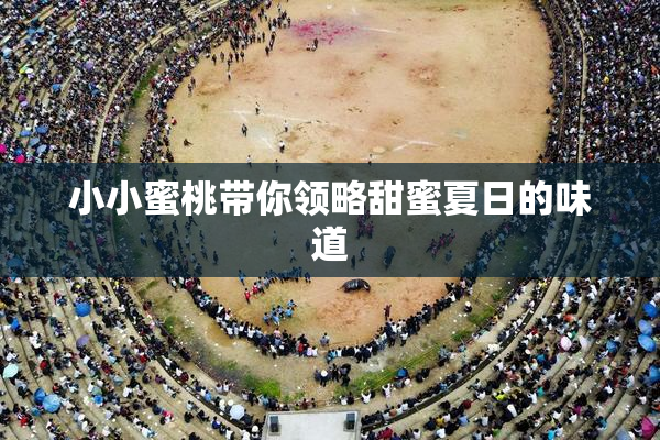 小小蜜桃带你领略甜蜜夏日的味道