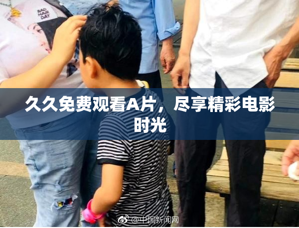 久久免费观看A片，尽享精彩电影时光