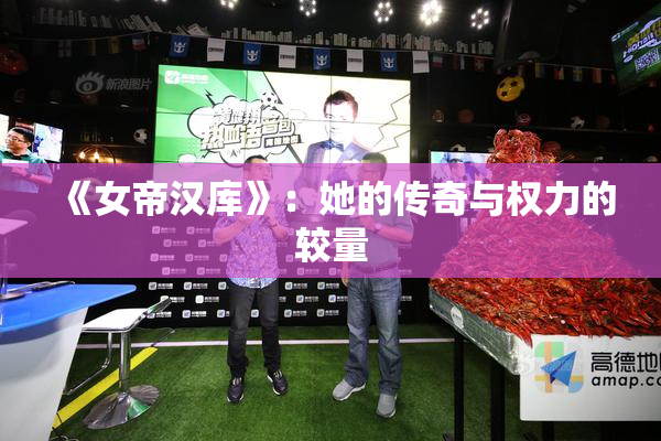 《女帝汉库》：她的传奇与权力的较量