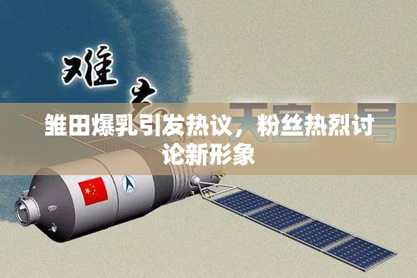 雏田爆乳引发热议，粉丝热烈讨论新形象