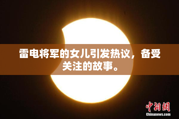 雷电将军的女儿引发热议，备受关注的故事。