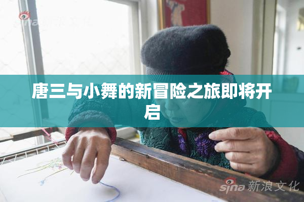唐三与小舞的新冒险之旅即将开启