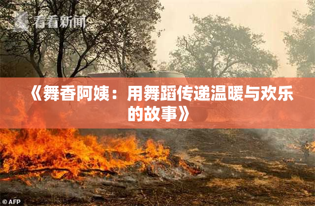 《舞香阿姨：用舞蹈传递温暖与欢乐的故事》