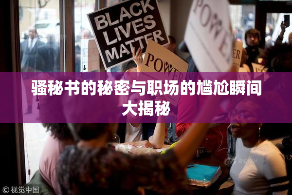 骚秘书的秘密与职场的尴尬瞬间大揭秘