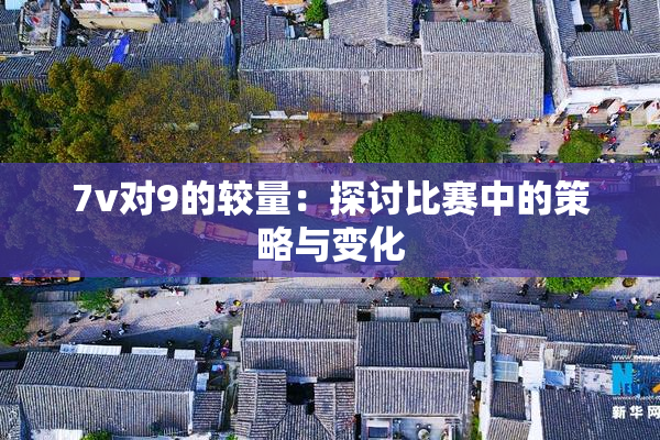 7v对9的较量：探讨比赛中的策略与变化