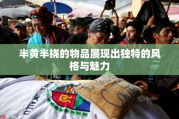 半黄半挠的物品展现出独特的风格与魅力