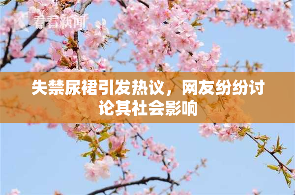 失禁尿裙引发热议，网友纷纷讨论其社会影响