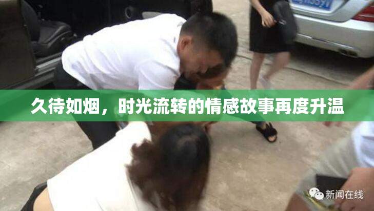 久待如烟，时光流转的情感故事再度升温