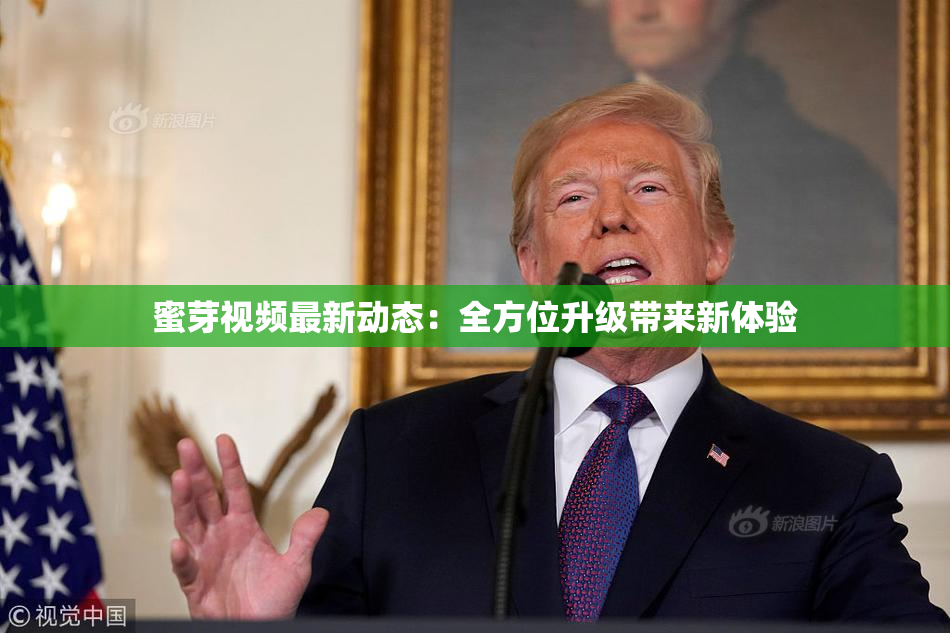 蜜芽视频最新动态：全方位升级带来新体验