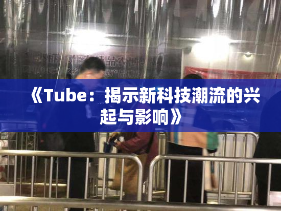 《Tube：揭示新科技潮流的兴起与影响》