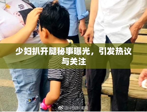 少妇扒开腿秘事曝光，引发热议与关注