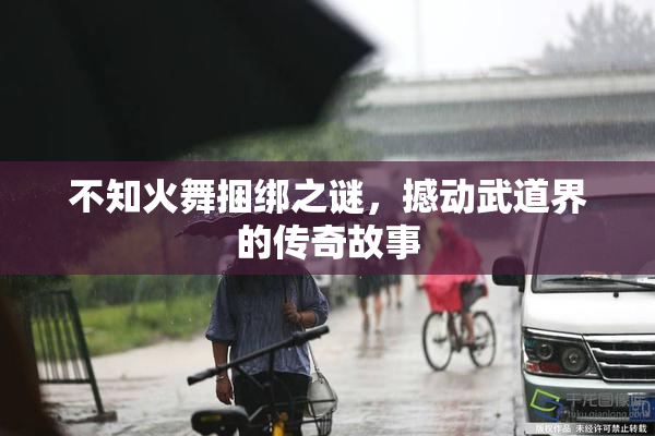 不知火舞捆绑之谜，撼动武道界的传奇故事