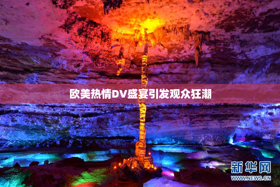 欧美热情DV盛宴引发观众狂潮