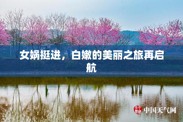 女娲挺进，白嫩的美丽之旅再启航