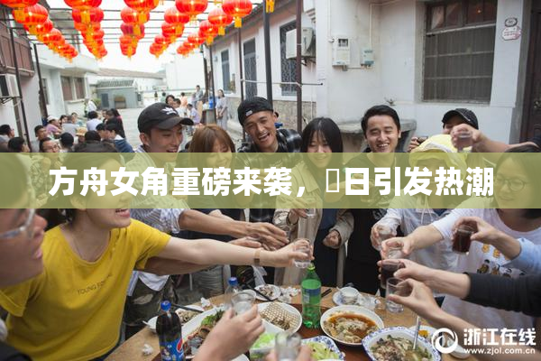 方舟女角重磅来袭，眀日引发热潮