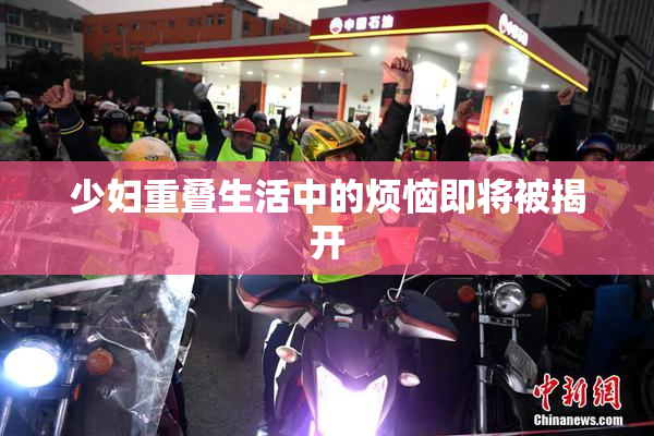 少妇重叠生活中的烦恼即将被揭开