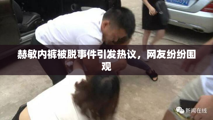 赫敏内裤被脱事件引发热议，网友纷纷围观