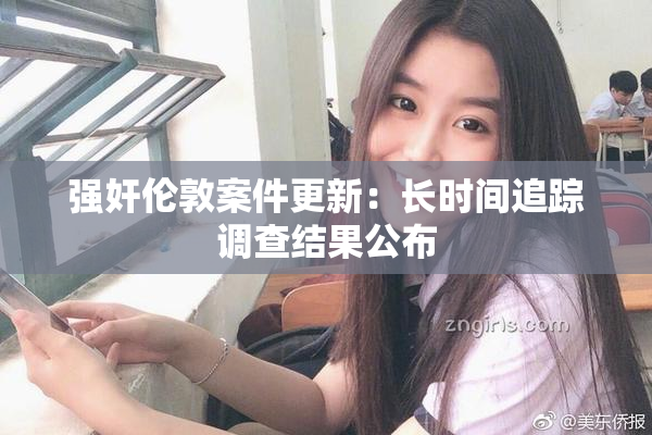 强奸伦敦案件更新：长时间追踪调查结果公布