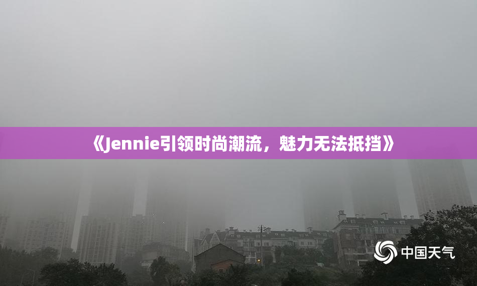 《Jennie引领时尚潮流，魅力无法抵挡》