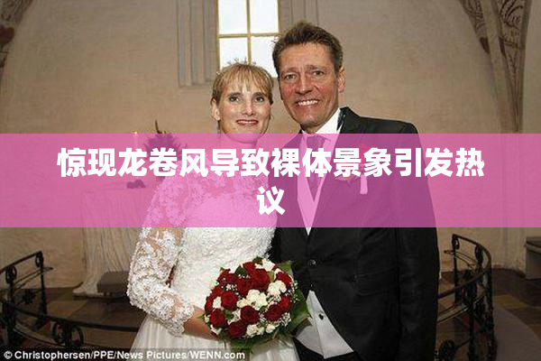 惊现龙卷风导致裸体景象引发热议
