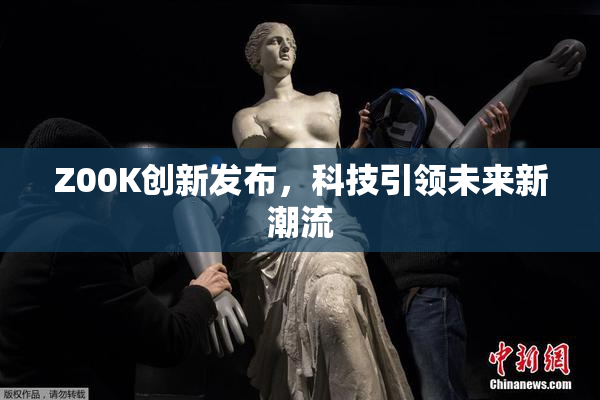 Z00K创新发布，科技引领未来新潮流