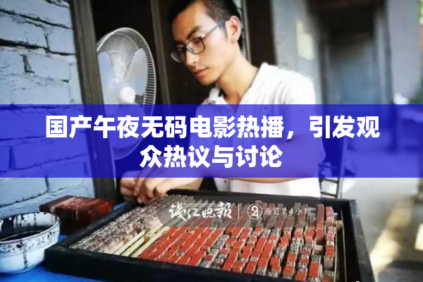 国产午夜无码电影热播，引发观众热议与讨论