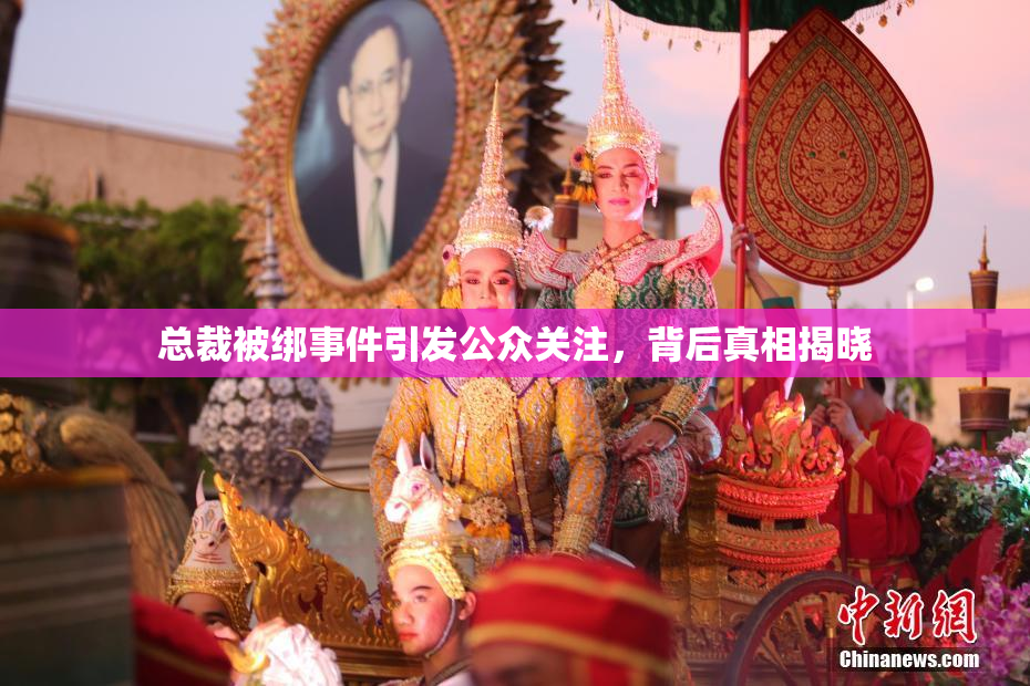 总裁被绑事件引发公众关注，背后真相揭晓