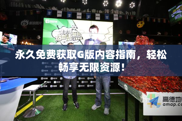 永久免费获取G版内容指南，轻松畅享无限资源！
