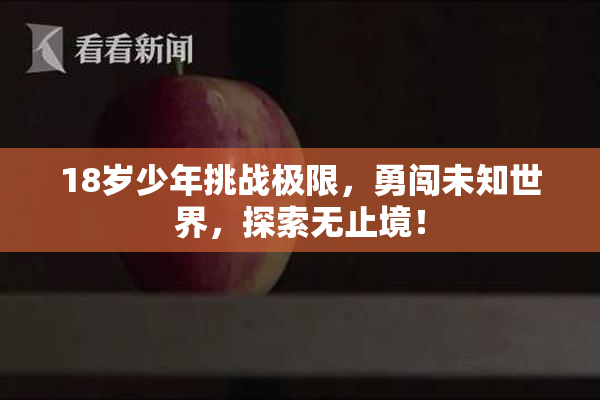 18岁少年挑战极限，勇闯未知世界，探索无止境！