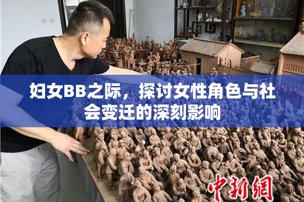 妇女BB之际，探讨女性角色与社会变迁的深刻影响