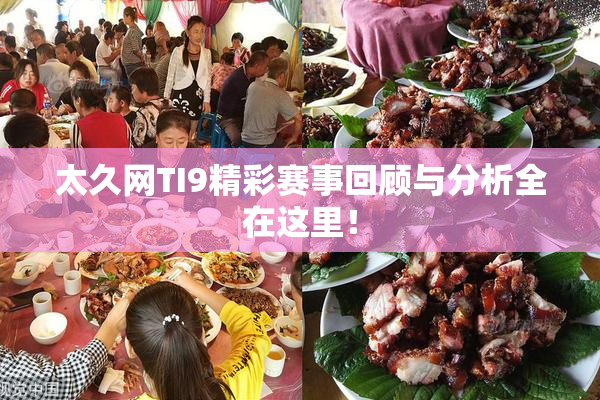 太久网TI9精彩赛事回顾与分析全在这里！