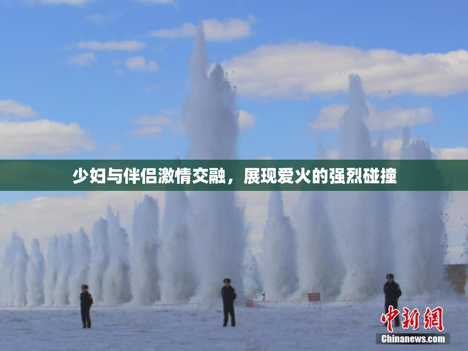 少妇与伴侣激情交融，展现爱火的强烈碰撞