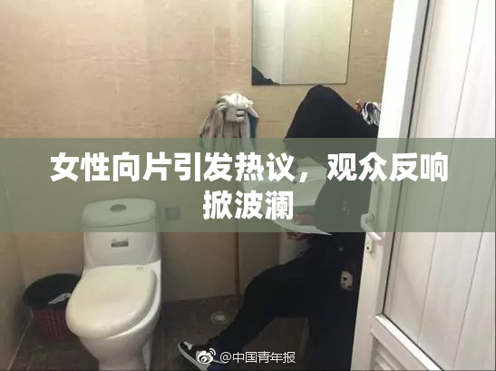 女性向片引发热议，观众反响掀波澜