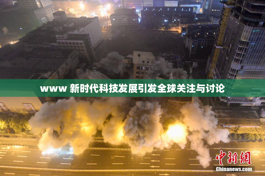 www 新时代科技发展引发全球关注与讨论