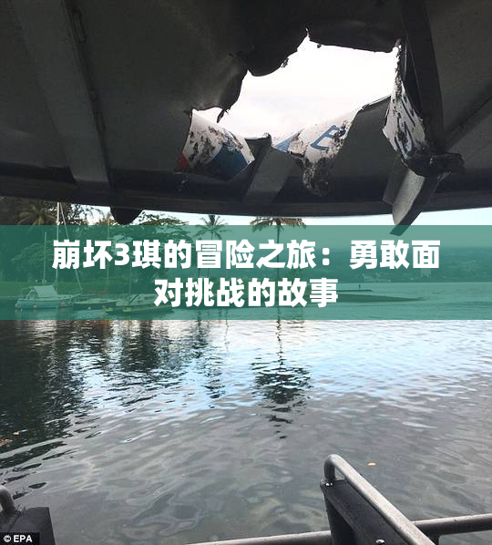 崩坏3琪的冒险之旅：勇敢面对挑战的故事