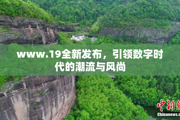www.19全新发布，引领数字时代的潮流与风尚