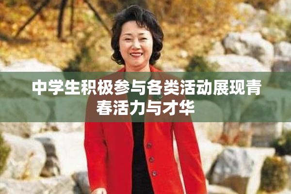 中学生积极参与各类活动展现青春活力与才华