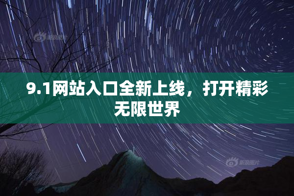 9.1网站入口全新上线，打开精彩无限世界