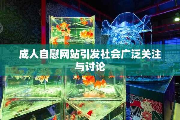 成人自慰网站引发社会广泛关注与讨论