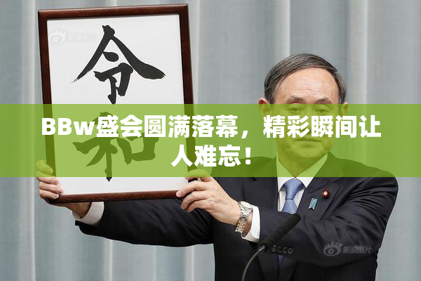 BBw盛会圆满落幕，精彩瞬间让人难忘！