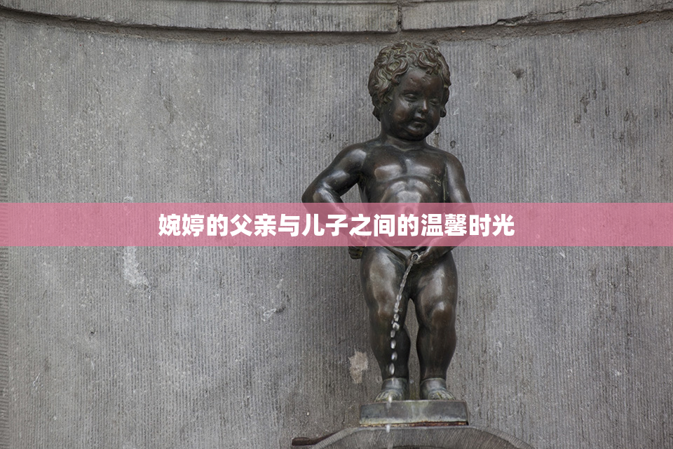 婉婷的父亲与儿子之间的温馨时光
