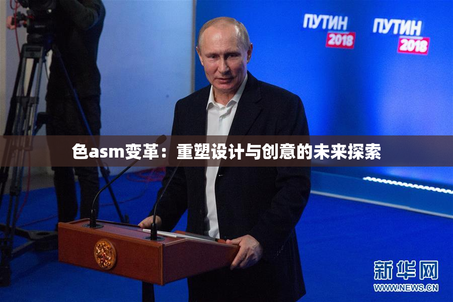 色asm变革：重塑设计与创意的未来探索