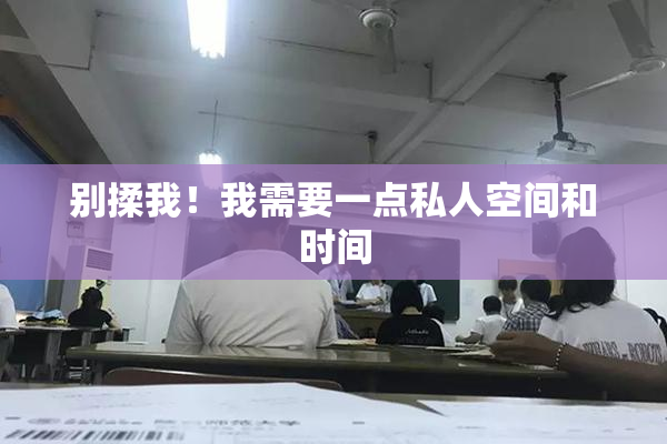 别揉我！我需要一点私人空间和时间