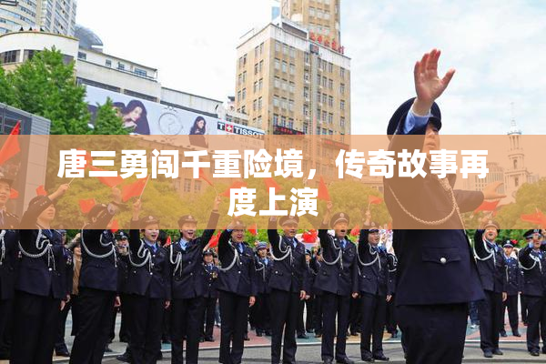 唐三勇闯千重险境，传奇故事再度上演