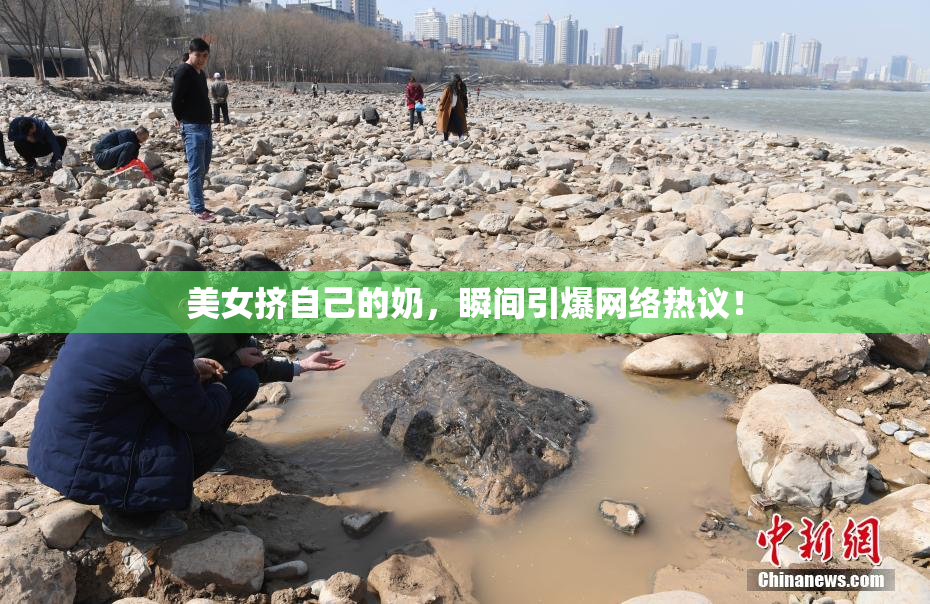 美女挤自己的奶，瞬间引爆网络热议！