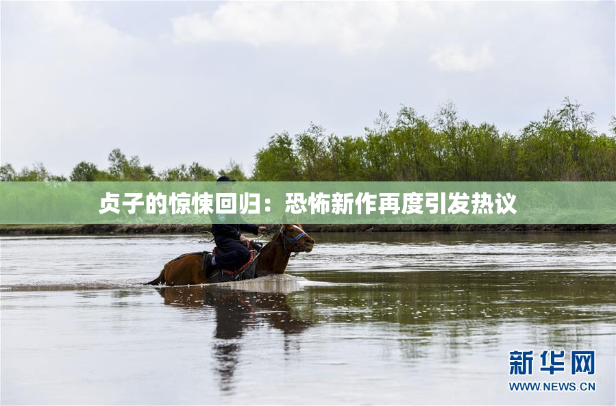 贞子的惊悚回归：恐怖新作再度引发热议