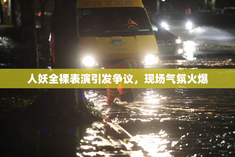 人妖全裸表演引发争议，现场气氛火爆